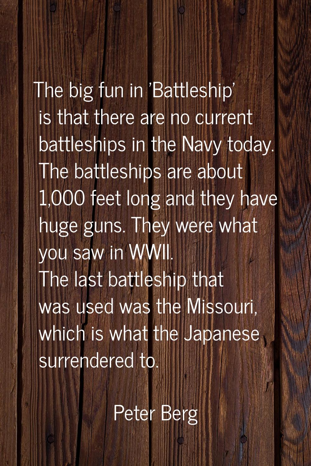 The big fun in 'Battleship' is that there are no current battleships in the Navy today. The battles