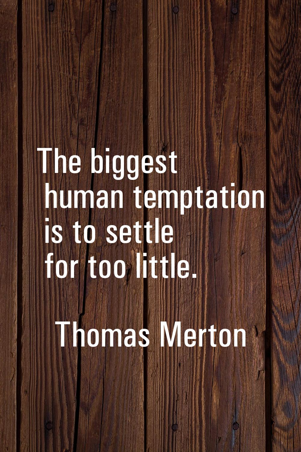 The biggest human temptation is to settle for too little.