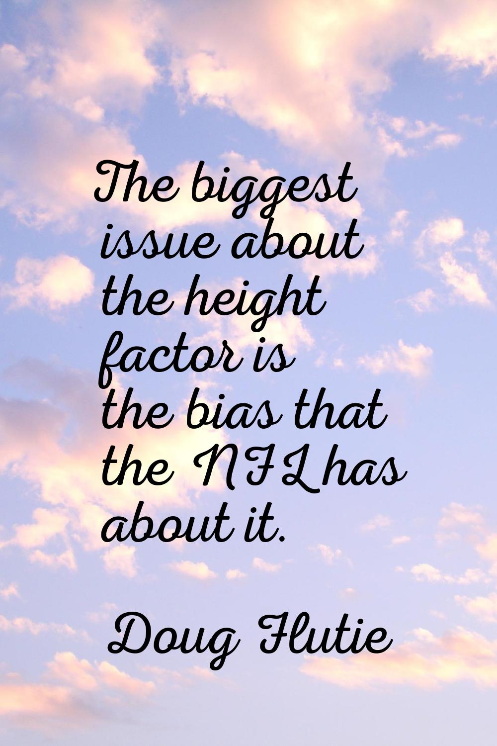 The biggest issue about the height factor is the bias that the NFL has about it.
