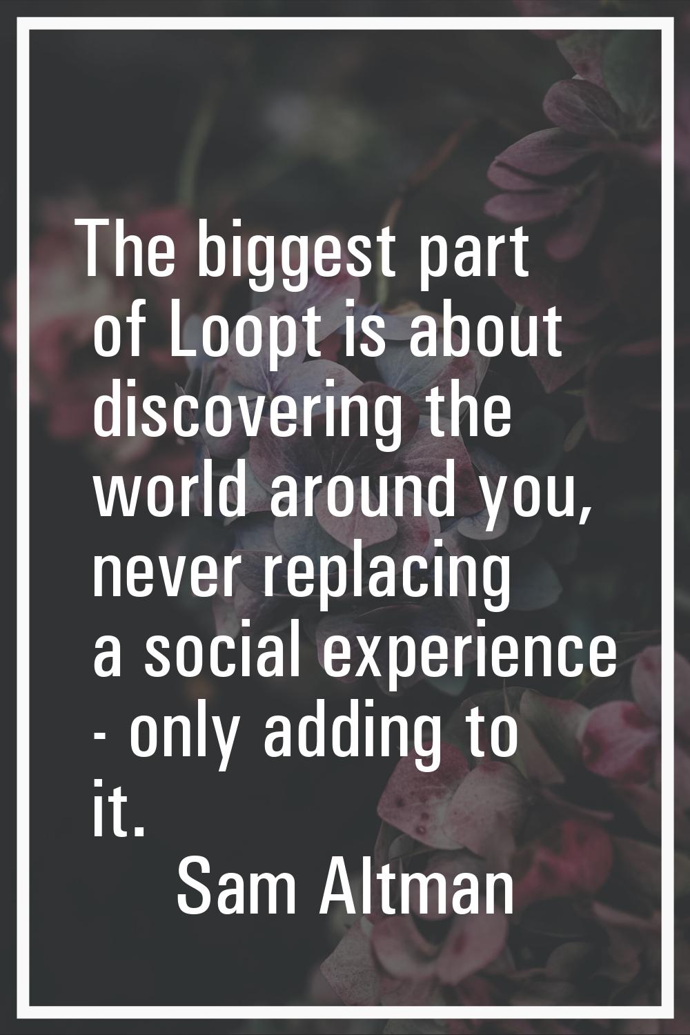 The biggest part of Loopt is about discovering the world around you, never replacing a social exper