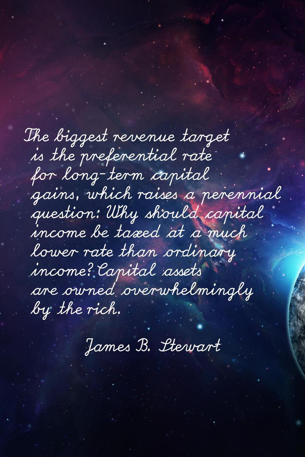 The biggest revenue target is the preferential rate for long-term capital gains, which raises a per