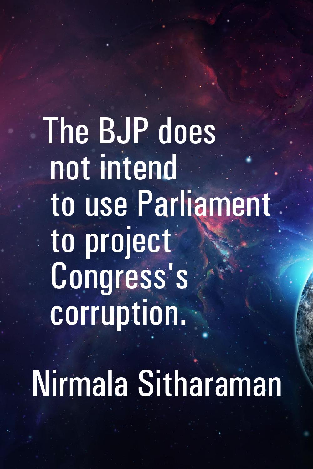 The BJP does not intend to use Parliament to project Congress's corruption.