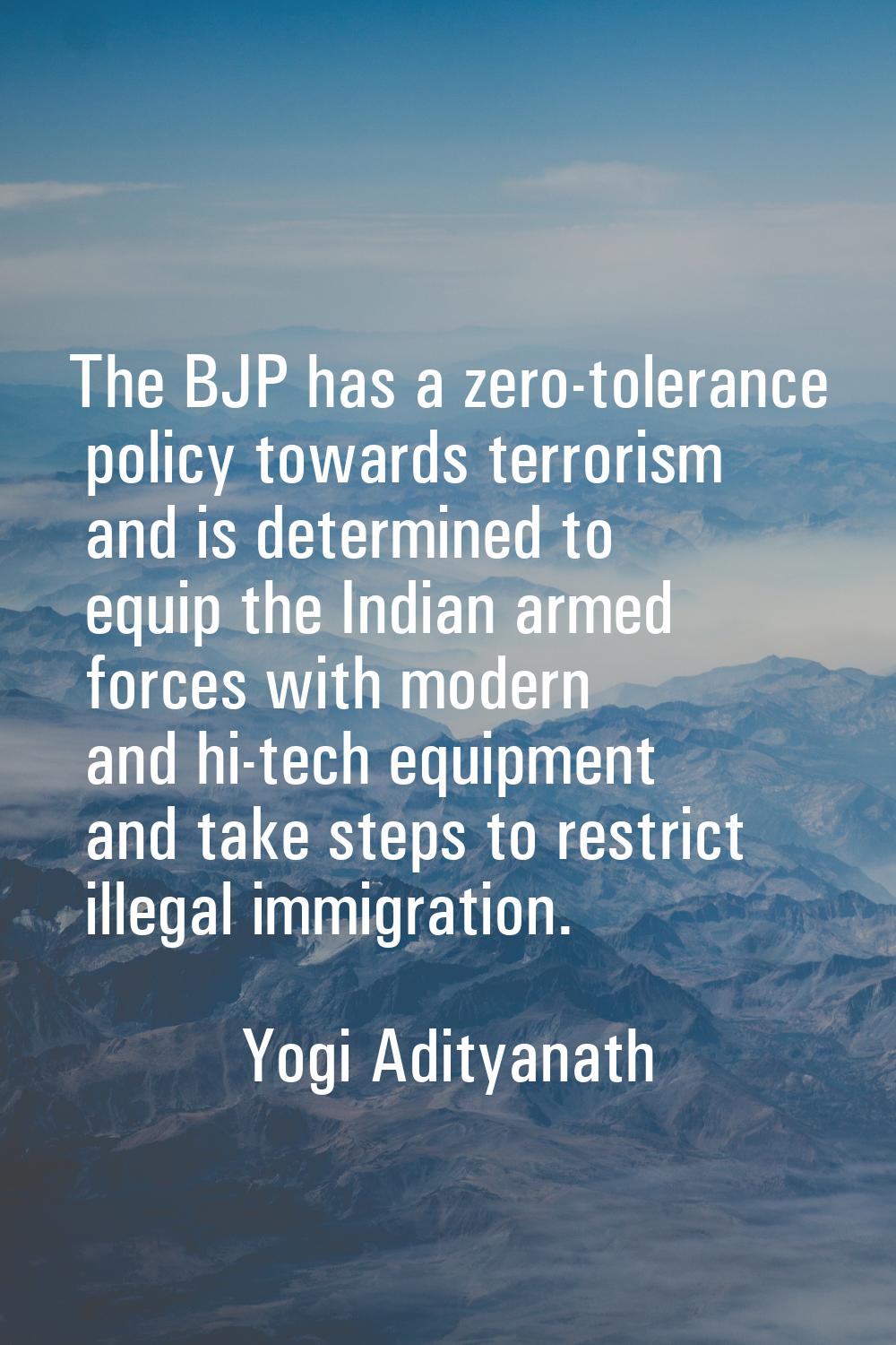 The BJP has a zero-tolerance policy towards terrorism and is determined to equip the Indian armed f