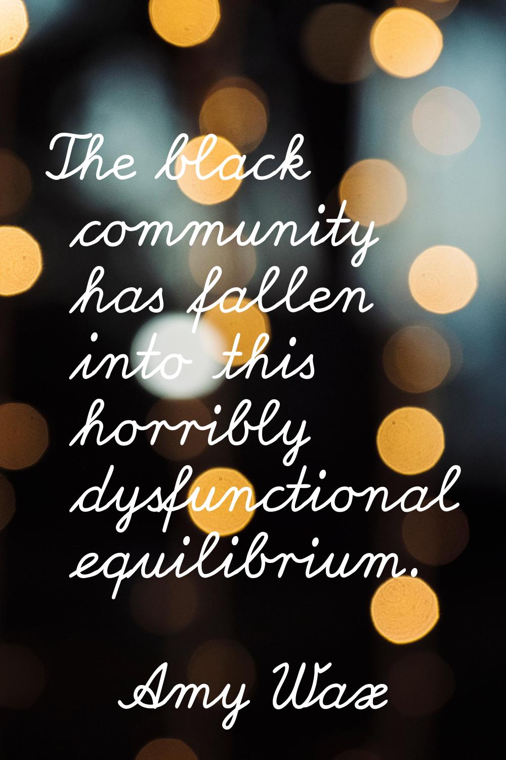 The black community has fallen into this horribly dysfunctional equilibrium.