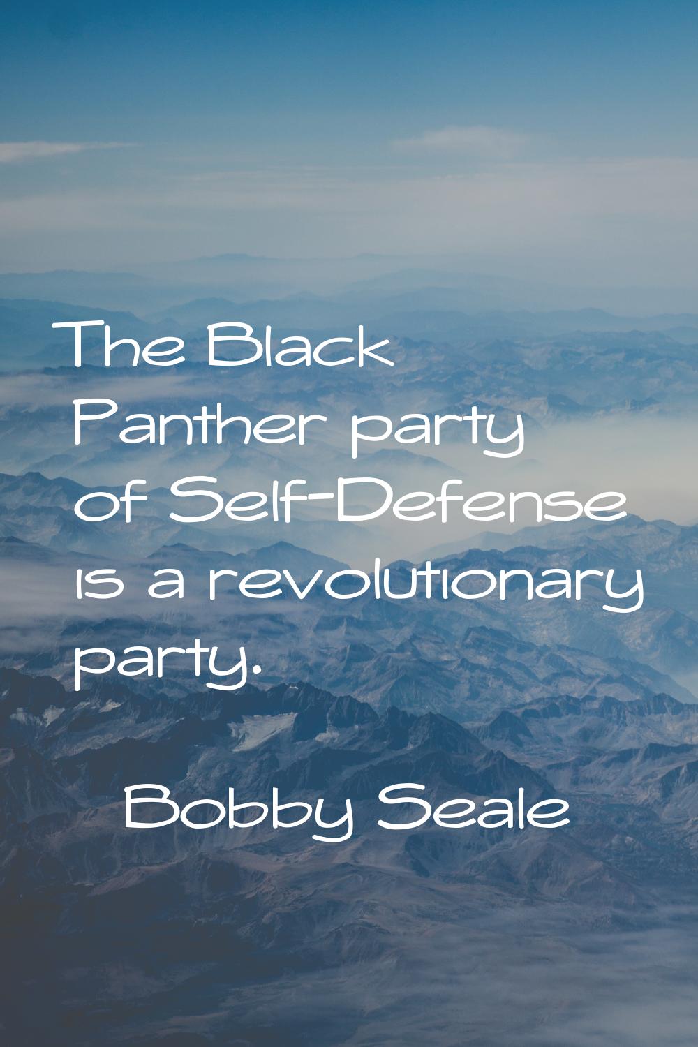The Black Panther party of Self-Defense is a revolutionary party.