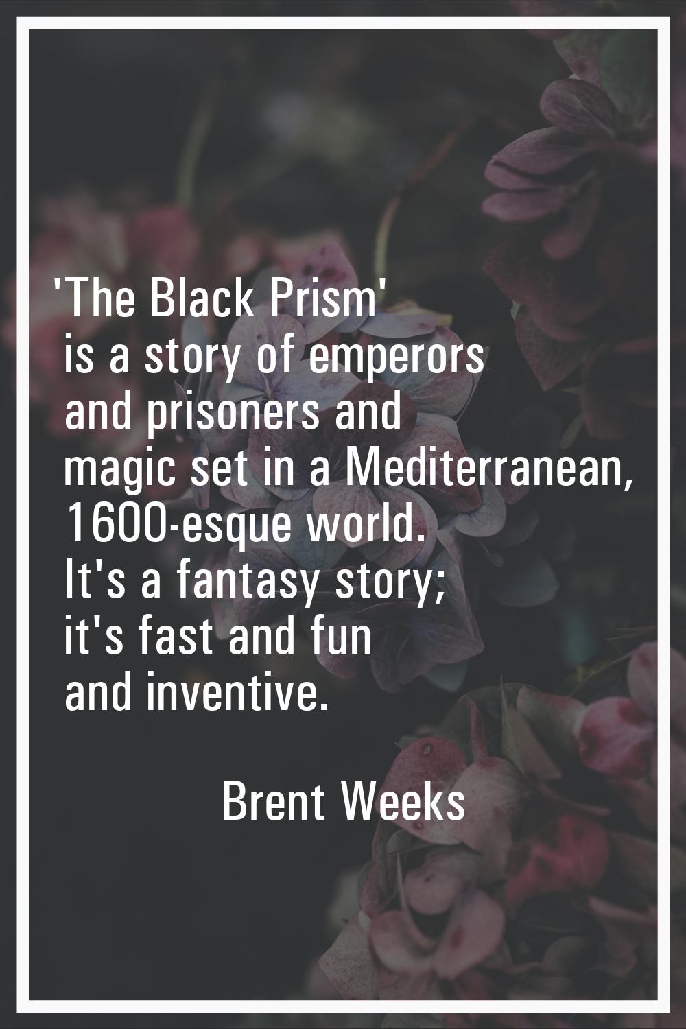 'The Black Prism' is a story of emperors and prisoners and magic set in a Mediterranean, 1600-esque