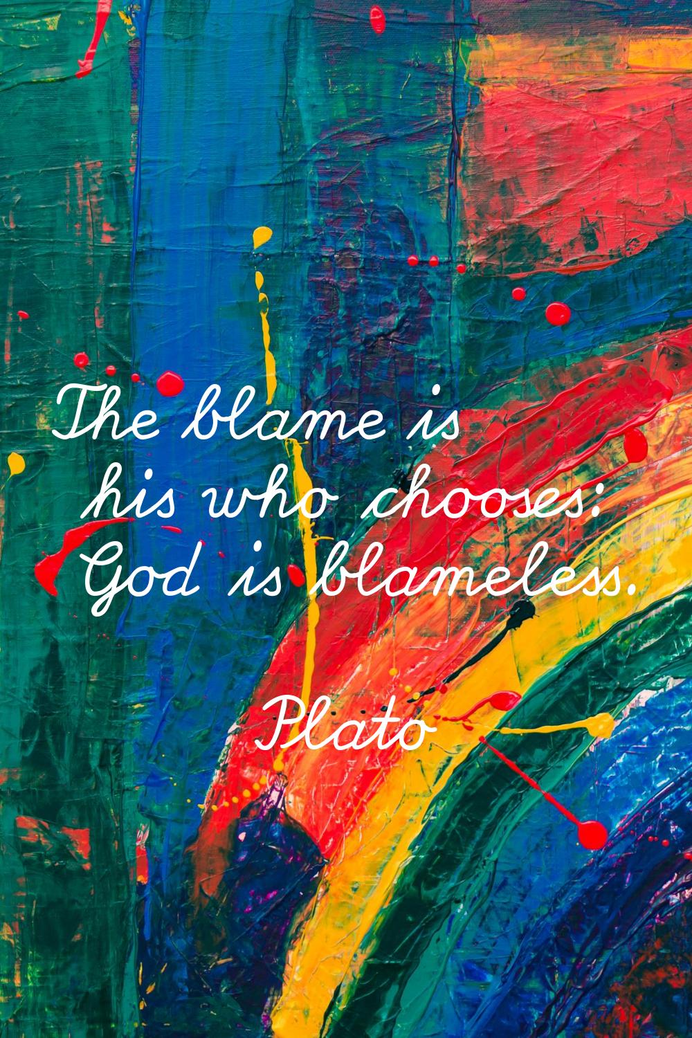 The blame is his who chooses: God is blameless.