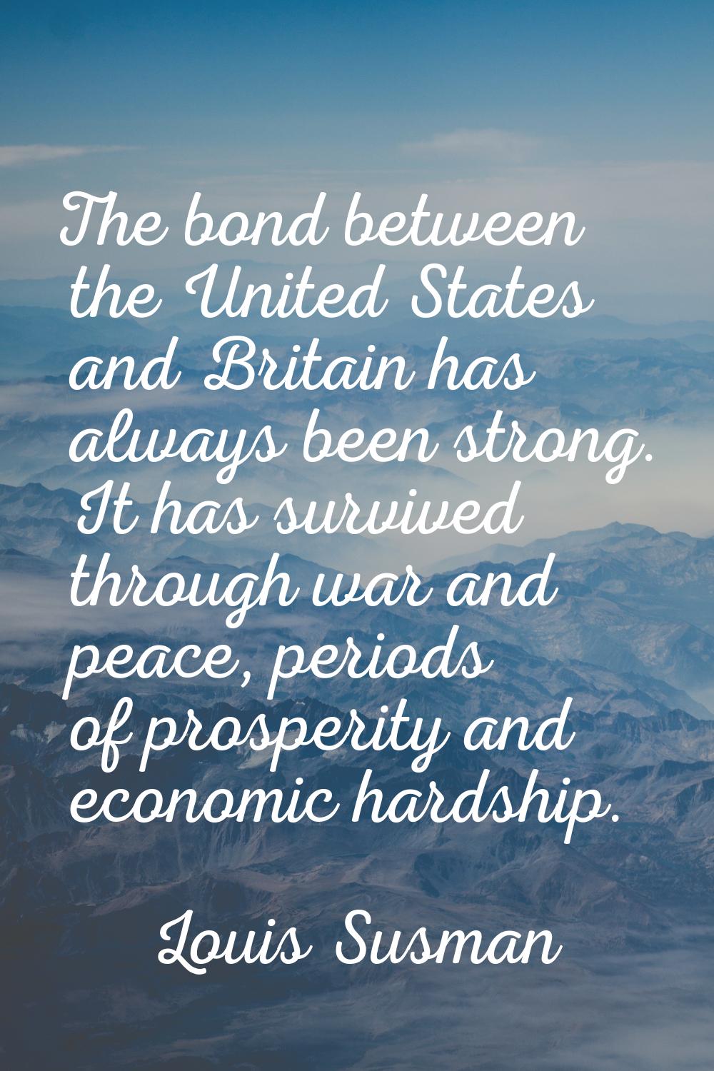 The bond between the United States and Britain has always been strong. It has survived through war 