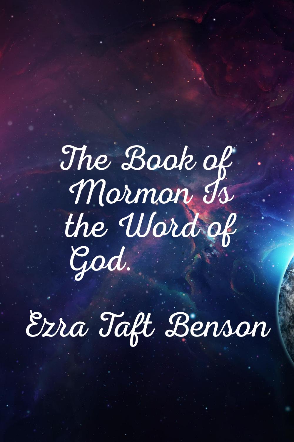 The Book of Mormon Is the Word of God.