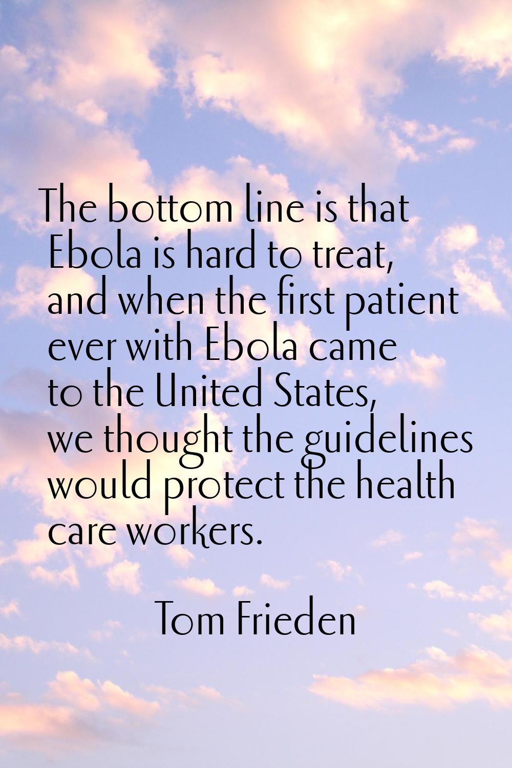 The bottom line is that Ebola is hard to treat, and when the first patient ever with Ebola came to 