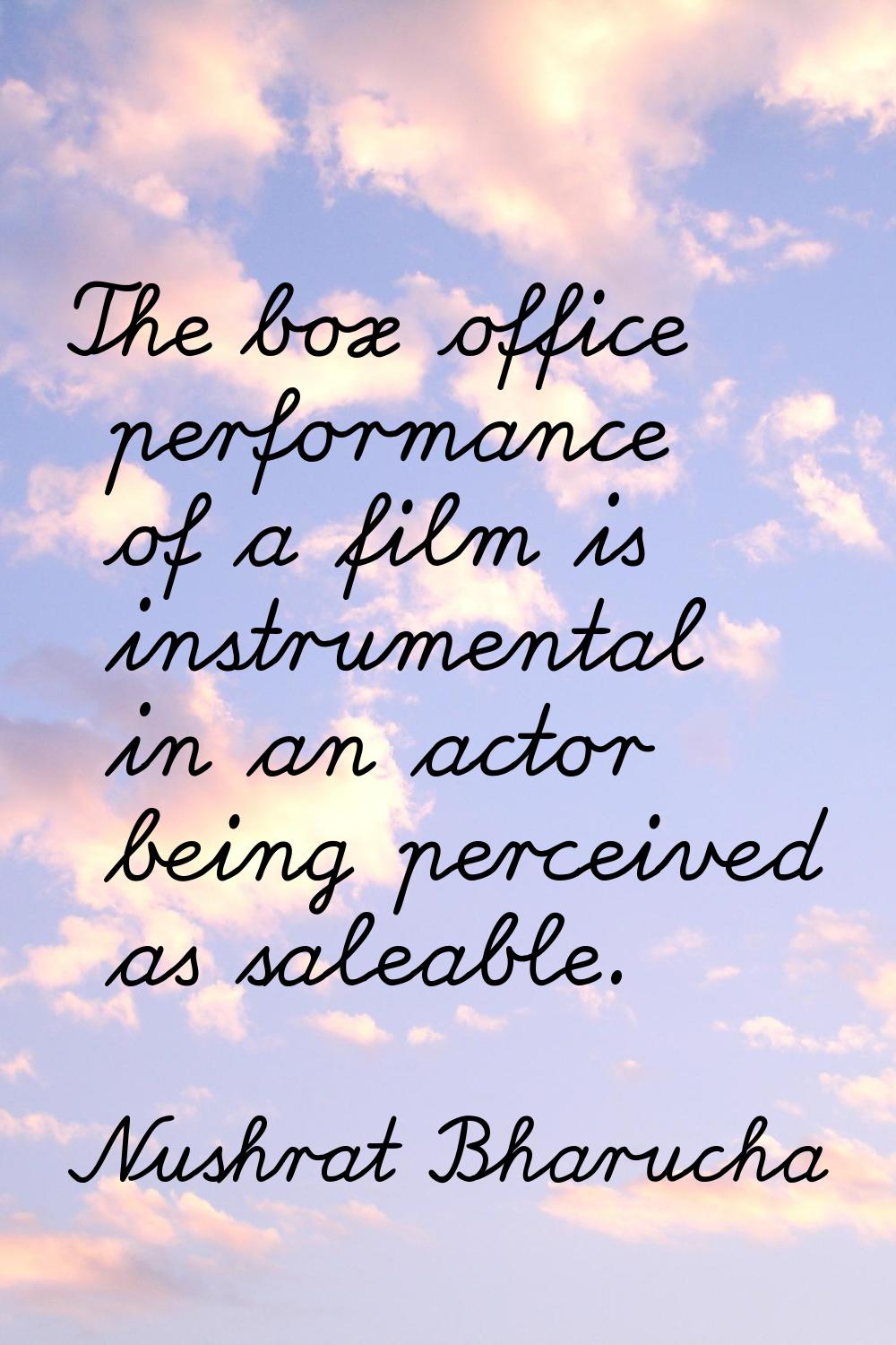 The box office performance of a film is instrumental in an actor being perceived as saleable.