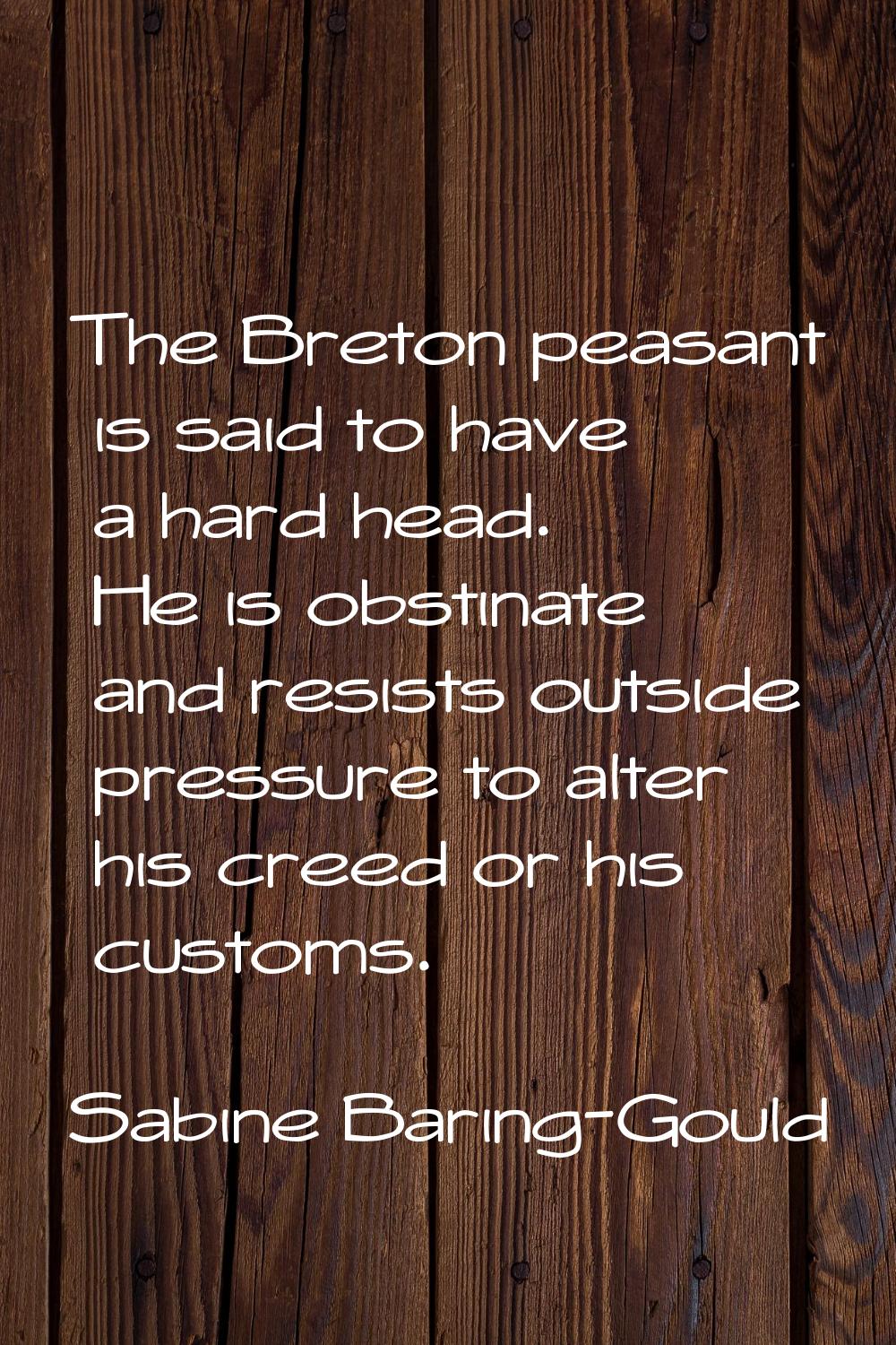 The Breton peasant is said to have a hard head. He is obstinate and resists outside pressure to alt