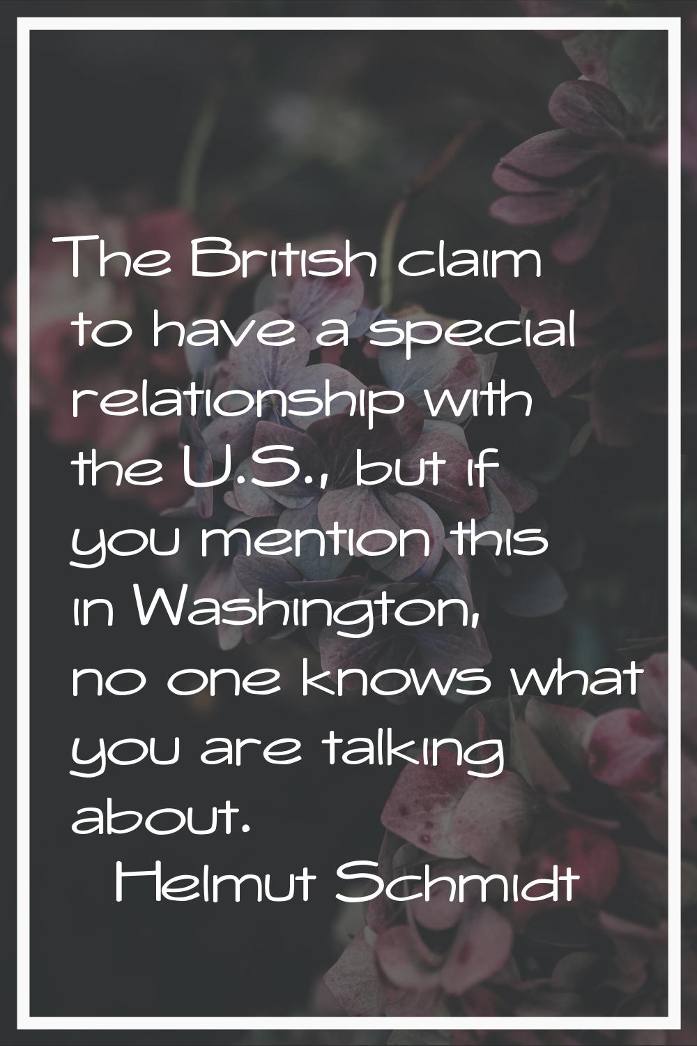 The British claim to have a special relationship with the U.S., but if you mention this in Washingt