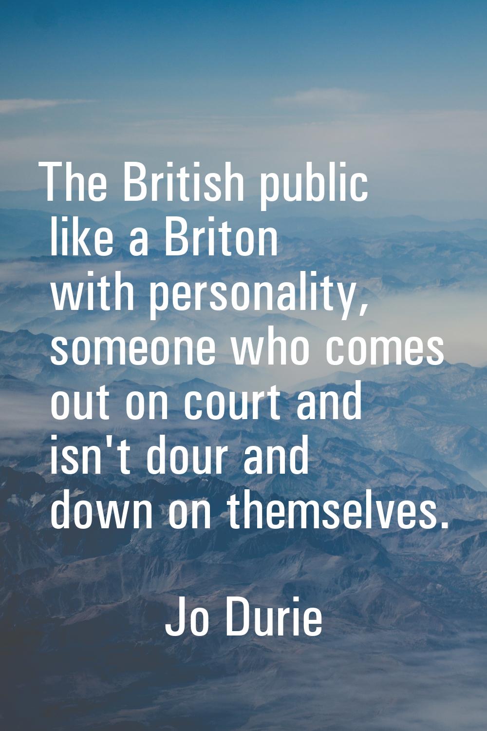 The British public like a Briton with personality, someone who comes out on court and isn't dour an