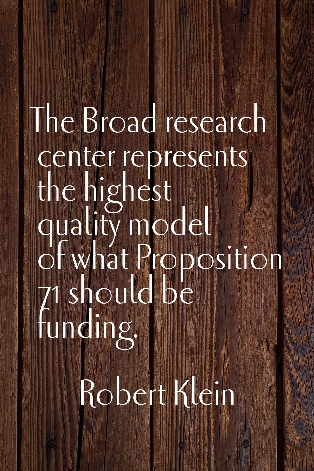 The Broad research center represents the highest quality model of what Proposition 71 should be fun