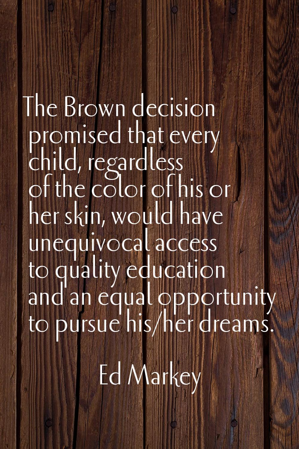 The Brown decision promised that every child, regardless of the color of his or her skin, would hav