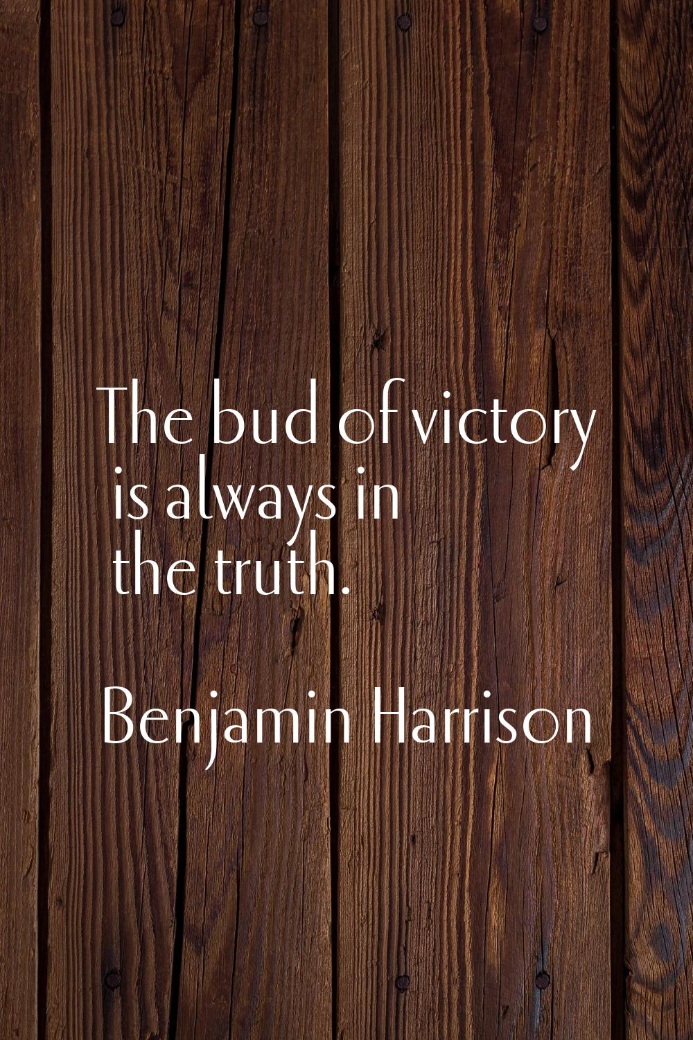 The bud of victory is always in the truth.