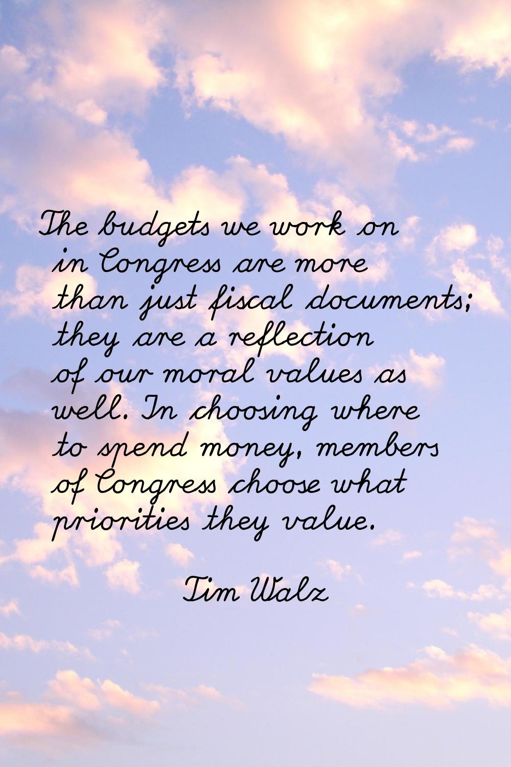 The budgets we work on in Congress are more than just fiscal documents; they are a reflection of ou