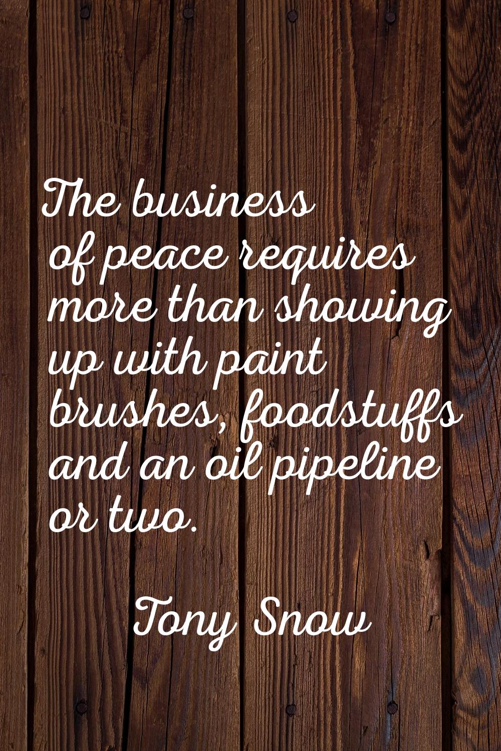 The business of peace requires more than showing up with paint brushes, foodstuffs and an oil pipel