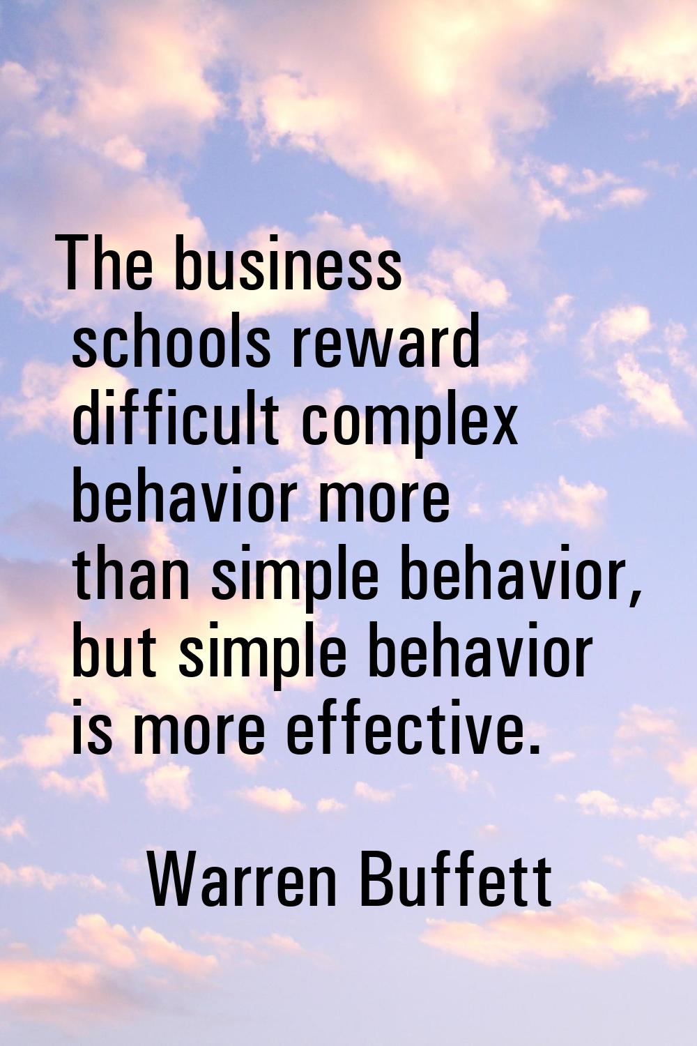 The business schools reward difficult complex behavior more than simple behavior, but simple behavi