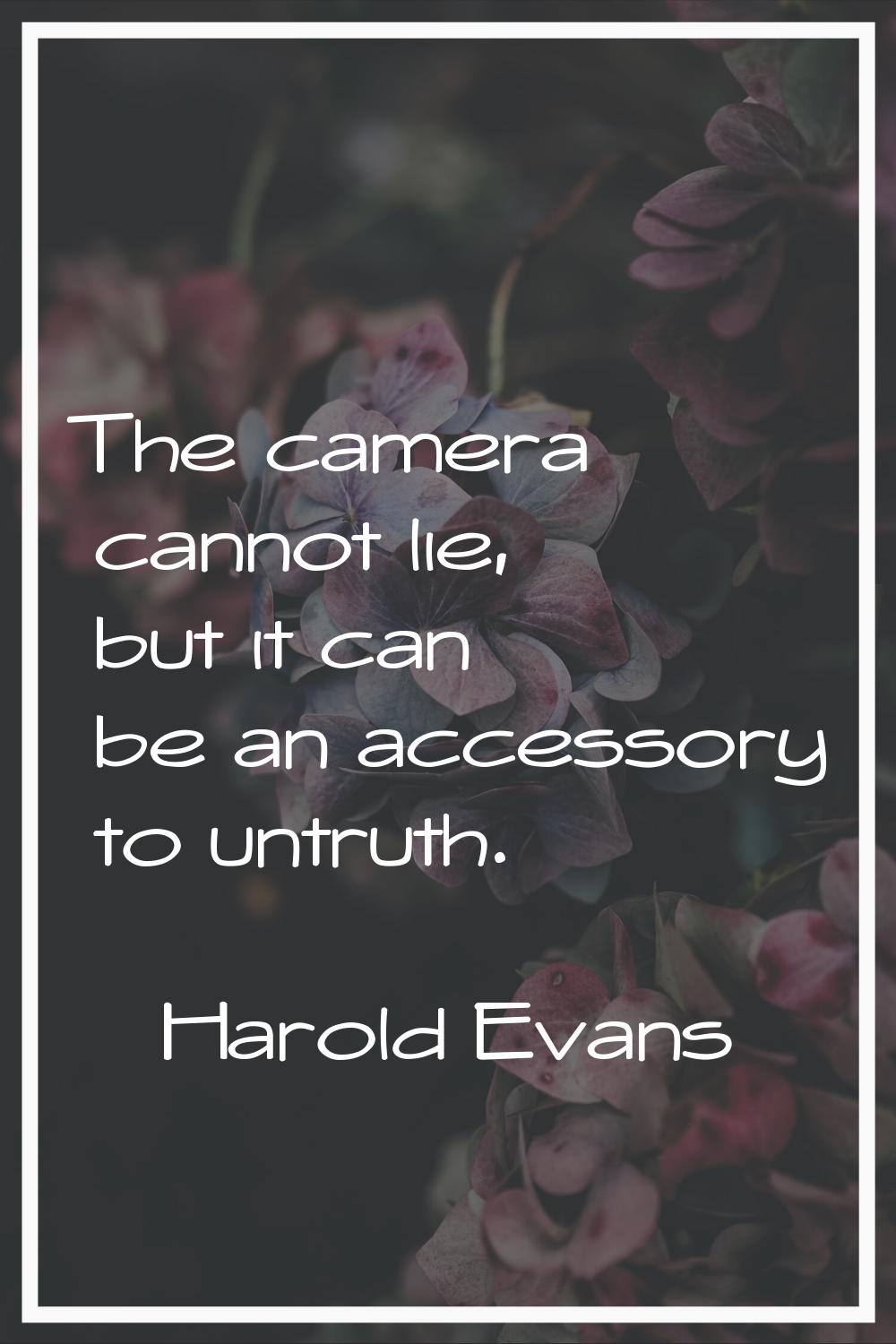 The camera cannot lie, but it can be an accessory to untruth.