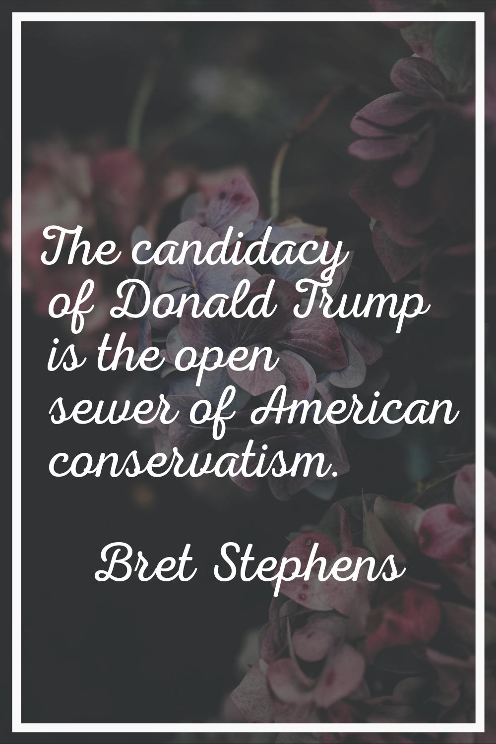 The candidacy of Donald Trump is the open sewer of American conservatism.