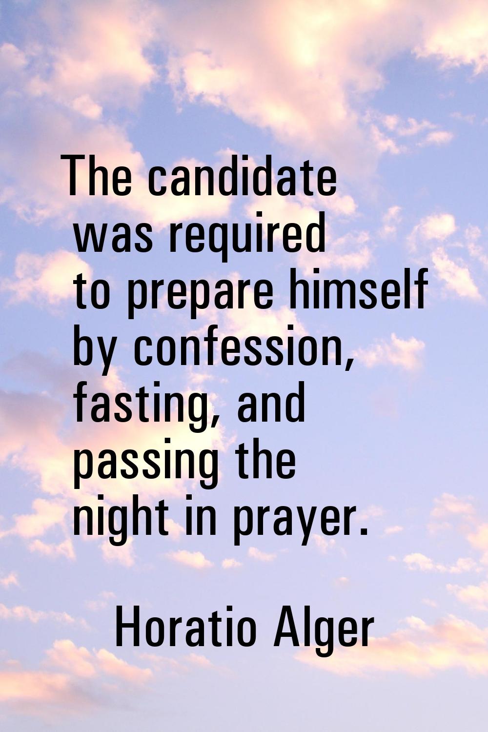 The candidate was required to prepare himself by confession, fasting, and passing the night in pray