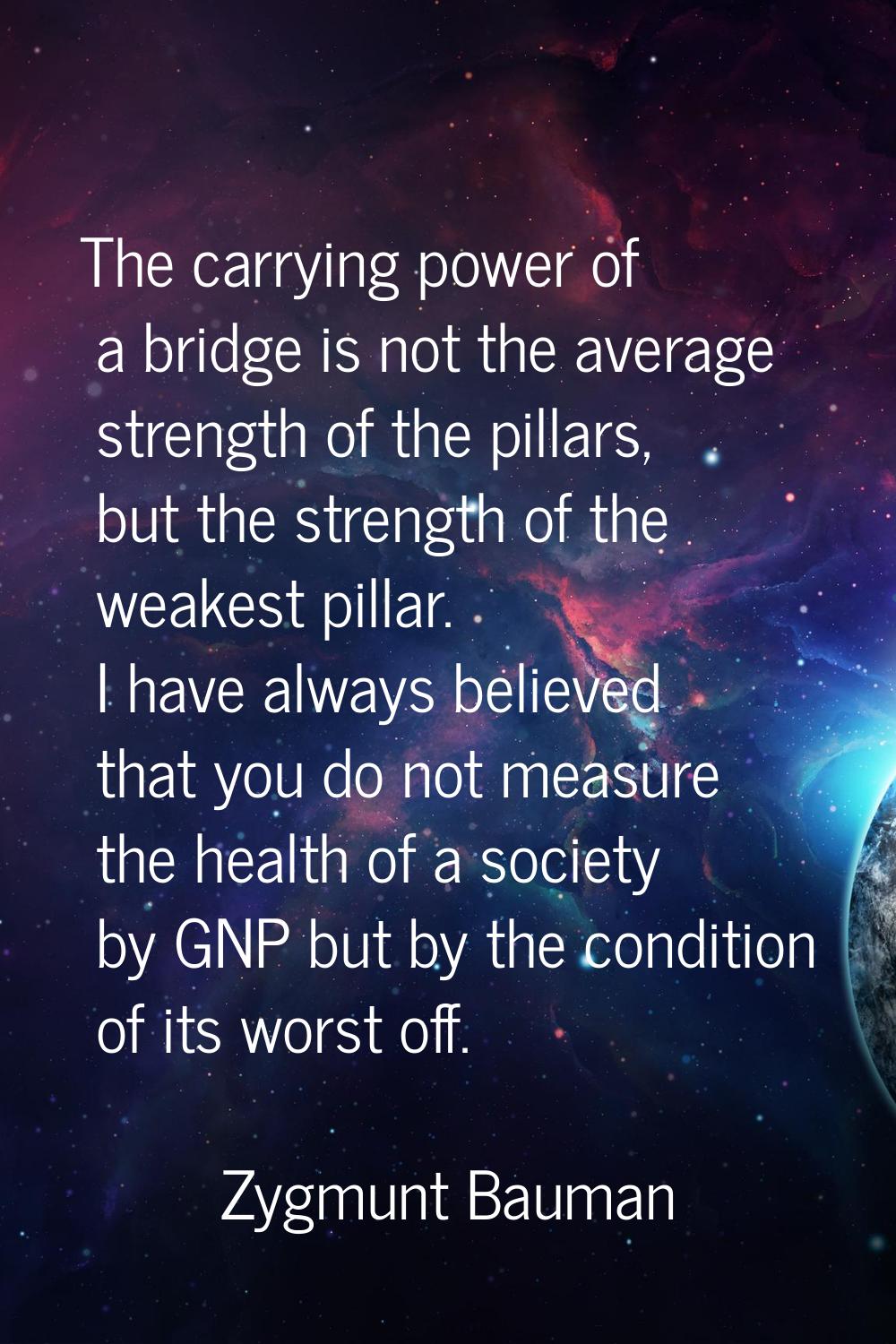 The carrying power of a bridge is not the average strength of the pillars, but the strength of the 