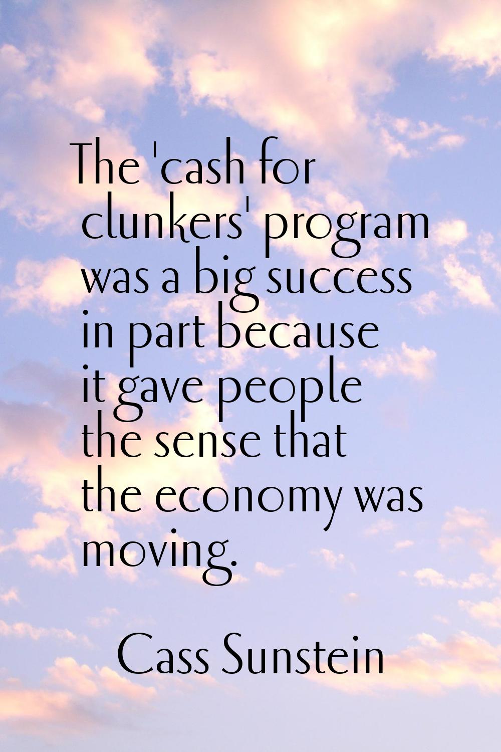 The 'cash for clunkers' program was a big success in part because it gave people the sense that the