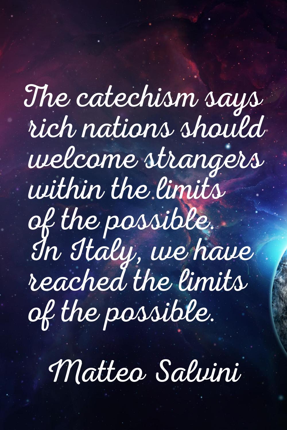 The catechism says rich nations should welcome strangers within the limits of the possible. In Ital