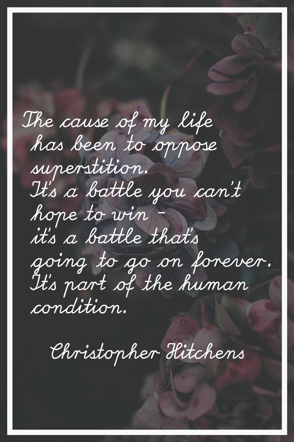 The cause of my life has been to oppose superstition. It's a battle you can't hope to win - it's a 