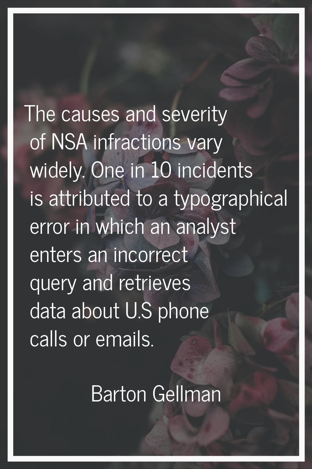 The causes and severity of NSA infractions vary widely. One in 10 incidents is attributed to a typo