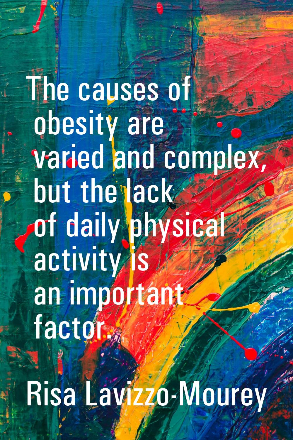 The causes of obesity are varied and complex, but the lack of daily physical activity is an importa