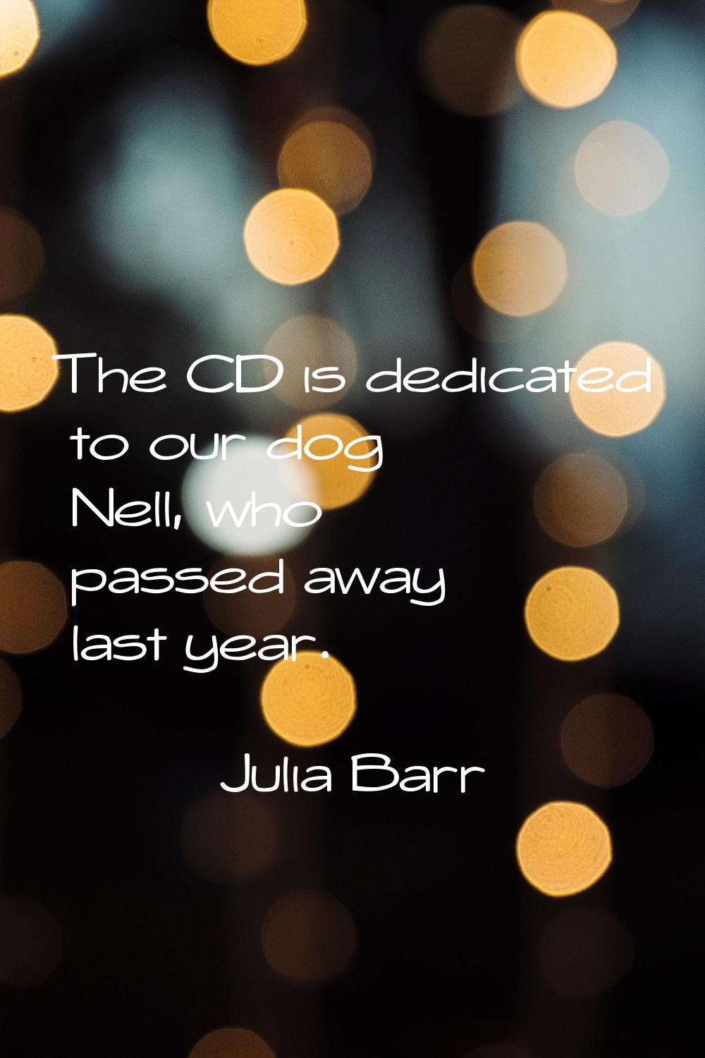 The CD is dedicated to our dog Nell, who passed away last year.