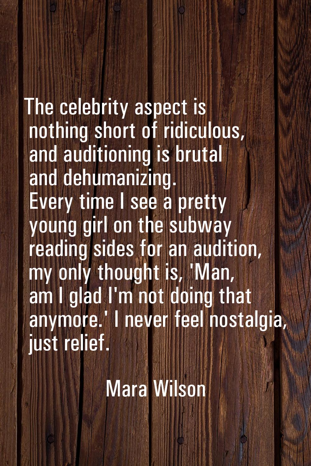 The celebrity aspect is nothing short of ridiculous, and auditioning is brutal and dehumanizing. Ev
