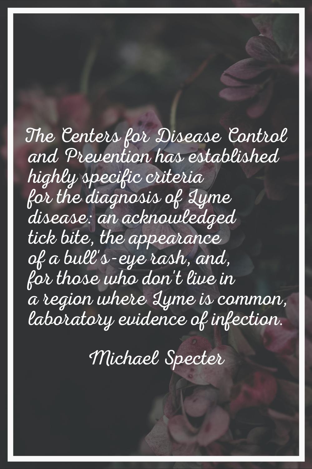The Centers for Disease Control and Prevention has established highly specific criteria for the dia