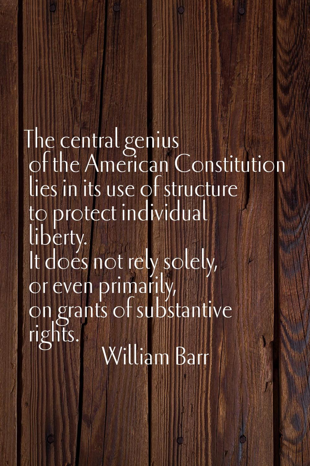 The central genius of the American Constitution lies in its use of structure to protect individual 
