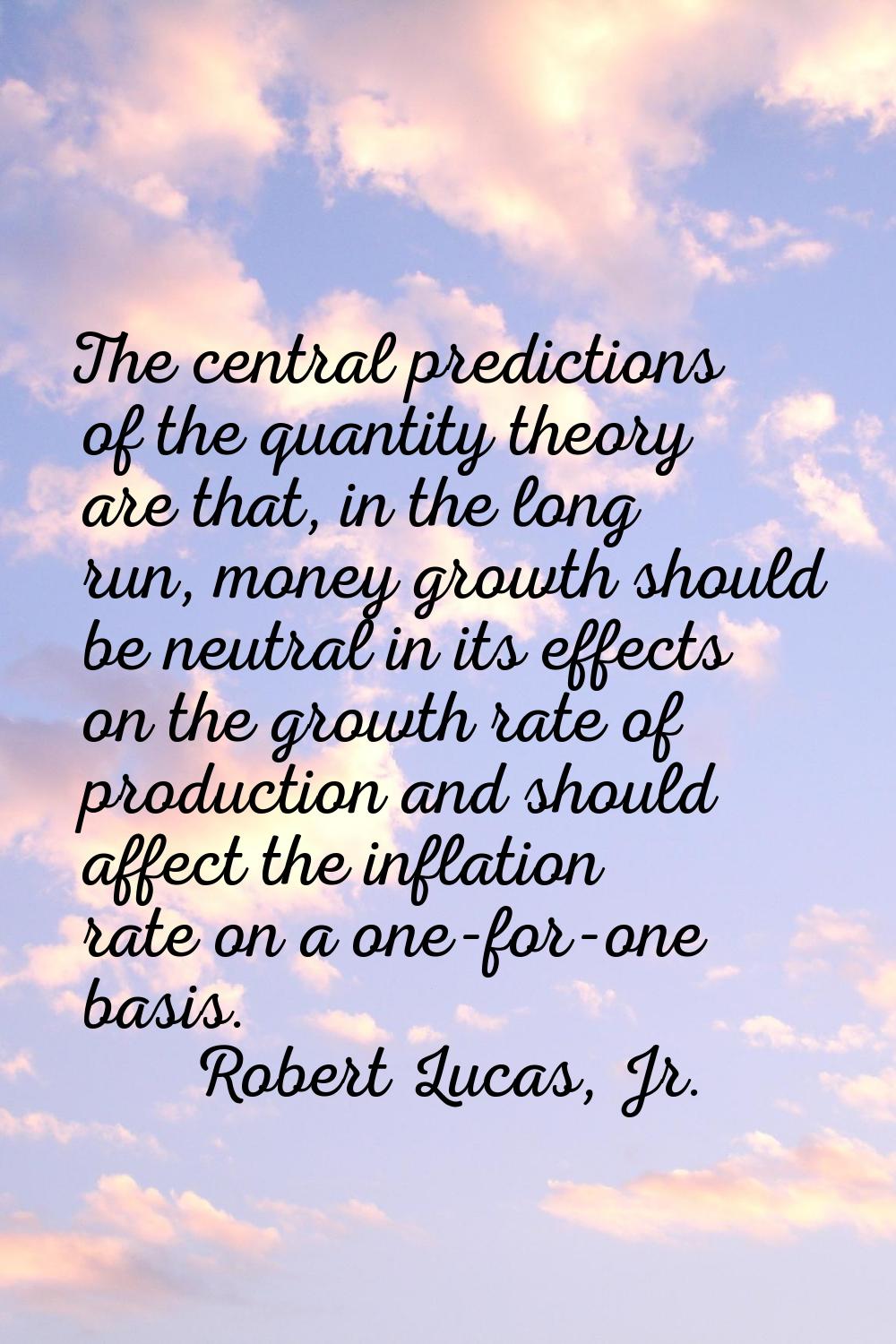 The central predictions of the quantity theory are that, in the long run, money growth should be ne