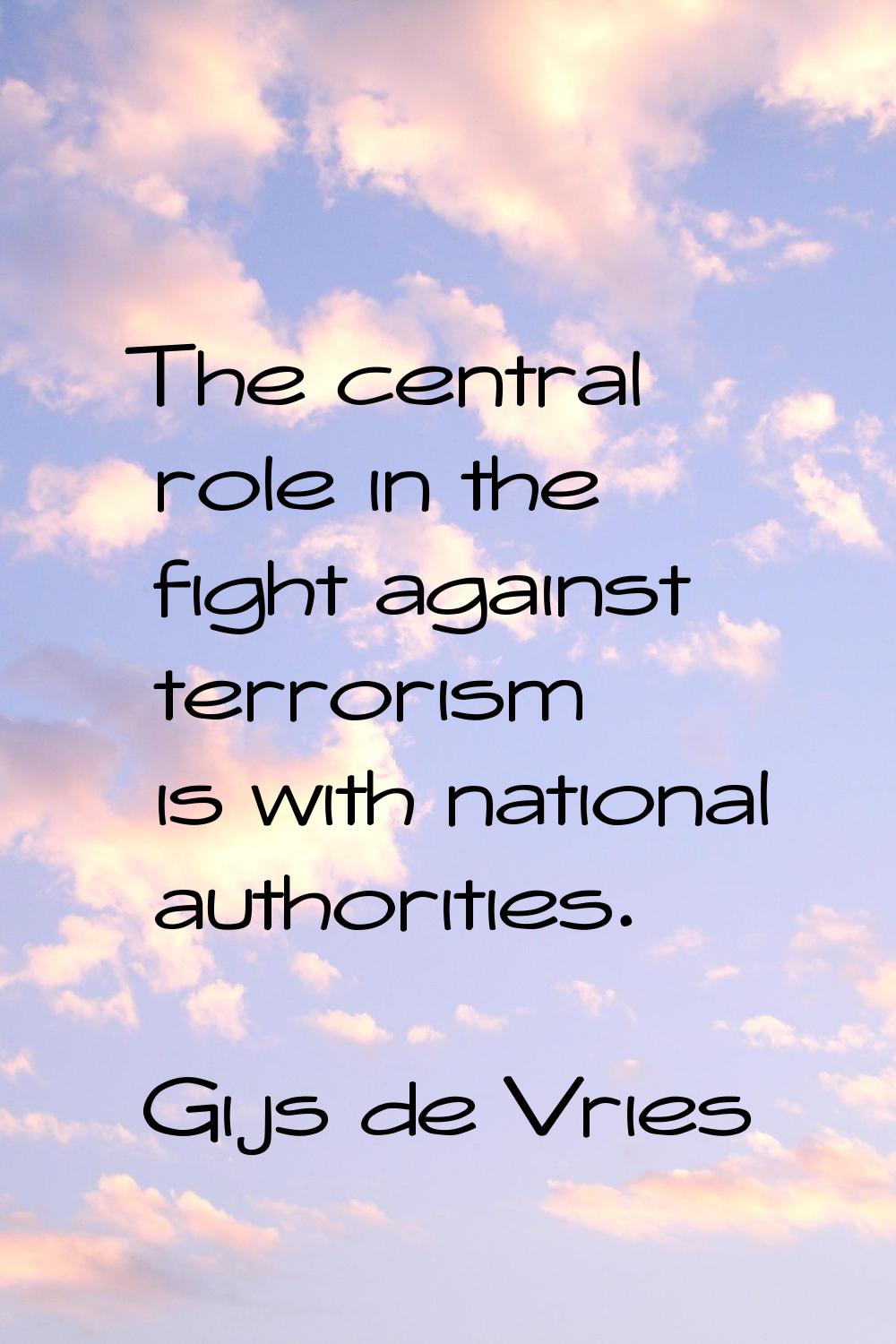 The central role in the fight against terrorism is with national authorities.