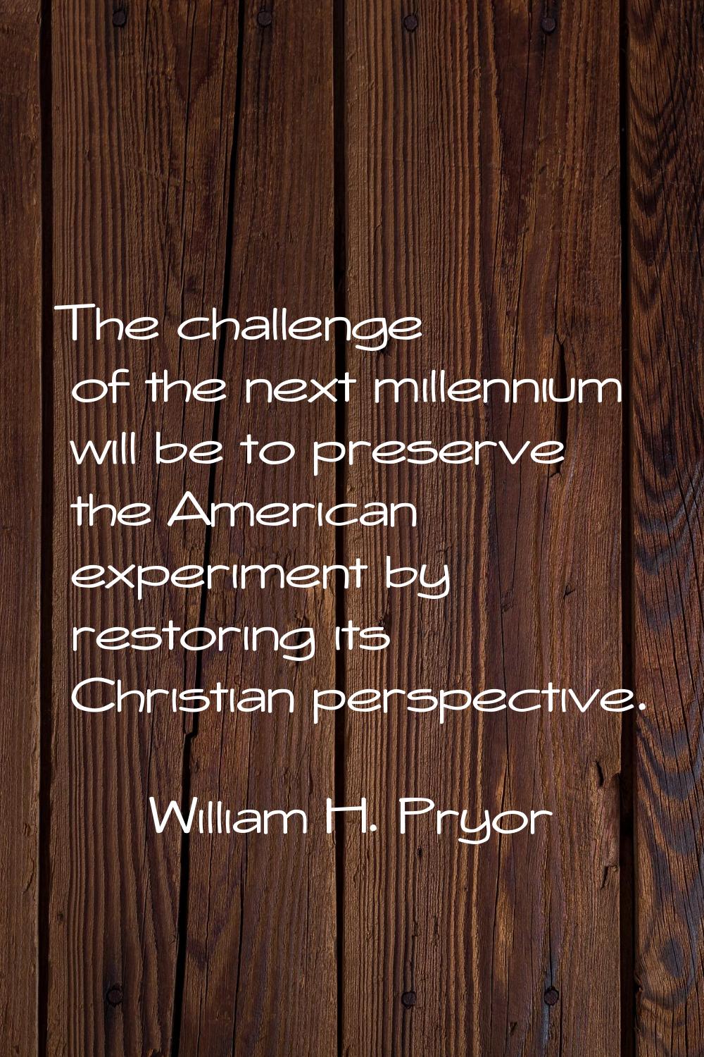 The challenge of the next millennium will be to preserve the American experiment by restoring its C