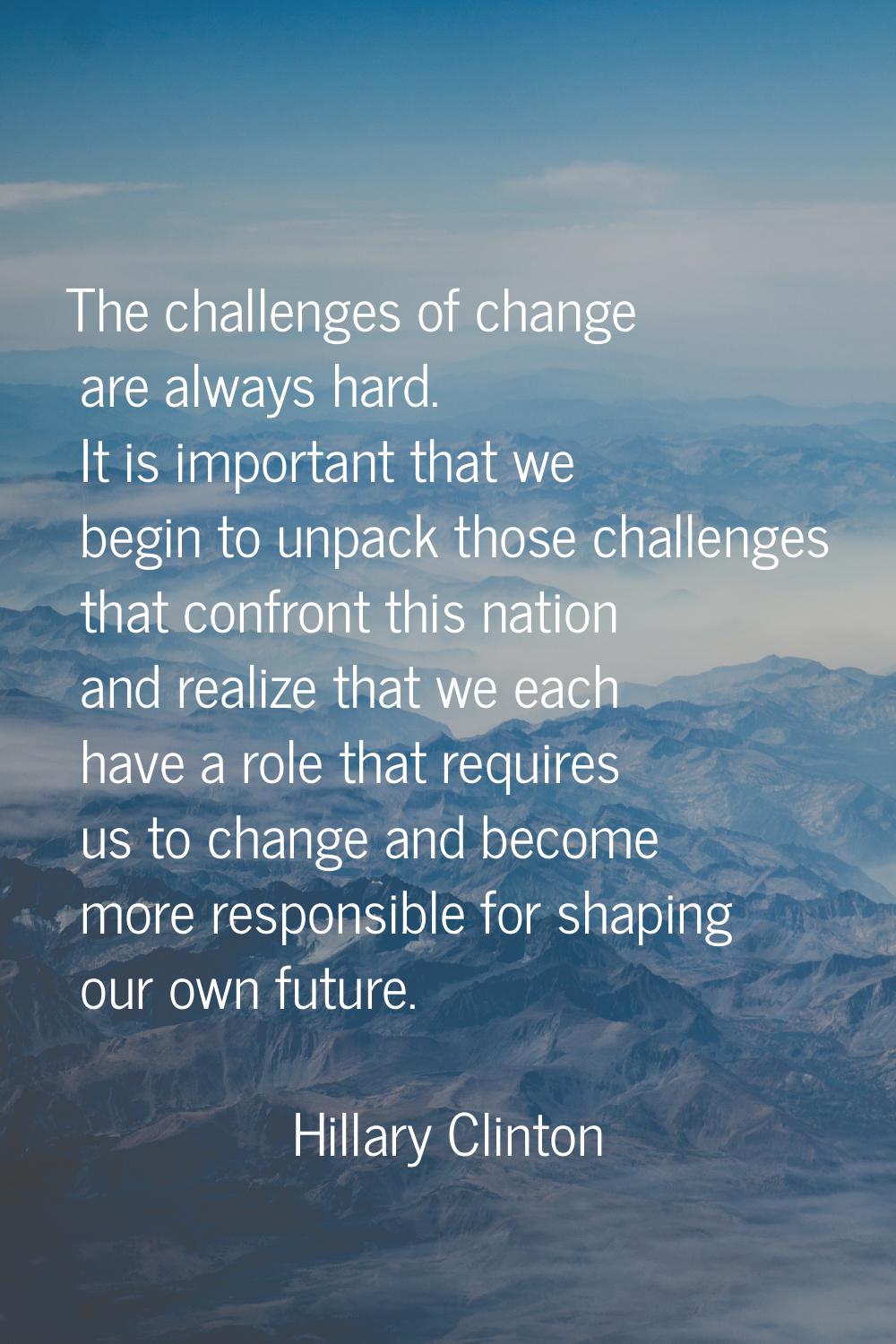 The challenges of change are always hard. It is important that we begin to unpack those challenges 