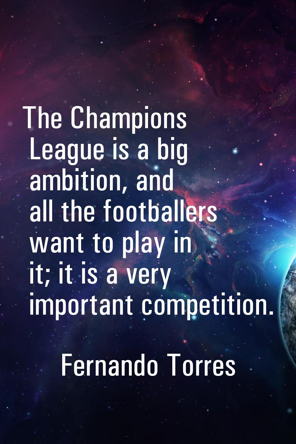 The Champions League is a big ambition, and all the footballers want to play in it; it is a very im
