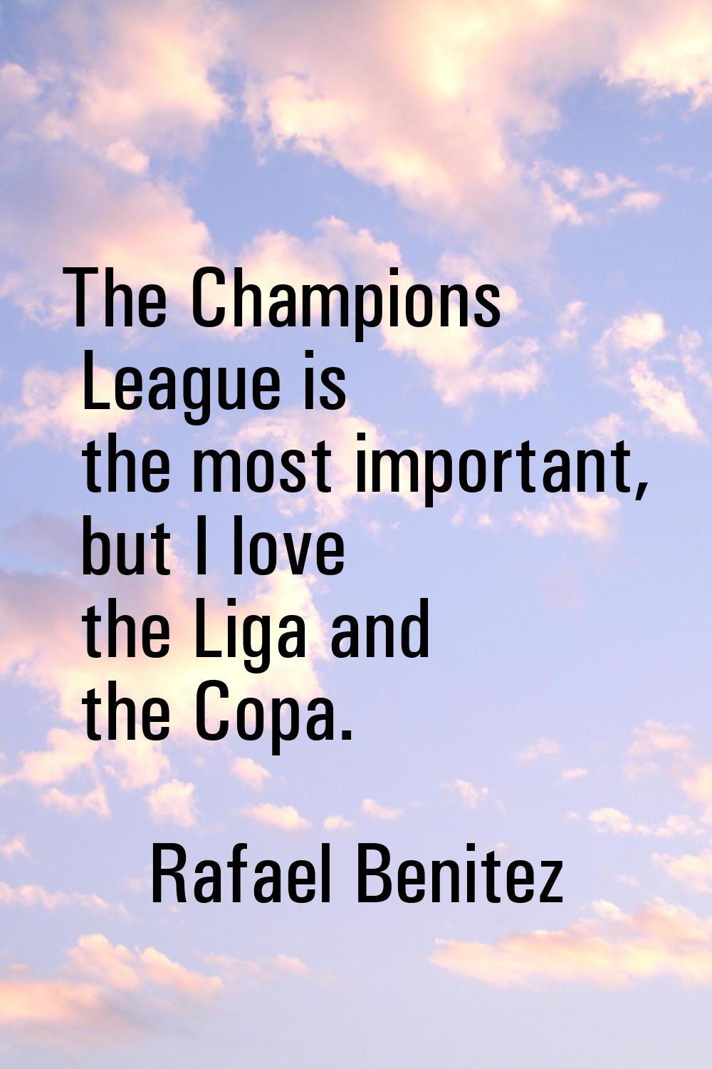 The Champions League is the most important, but I love the Liga and the Copa.