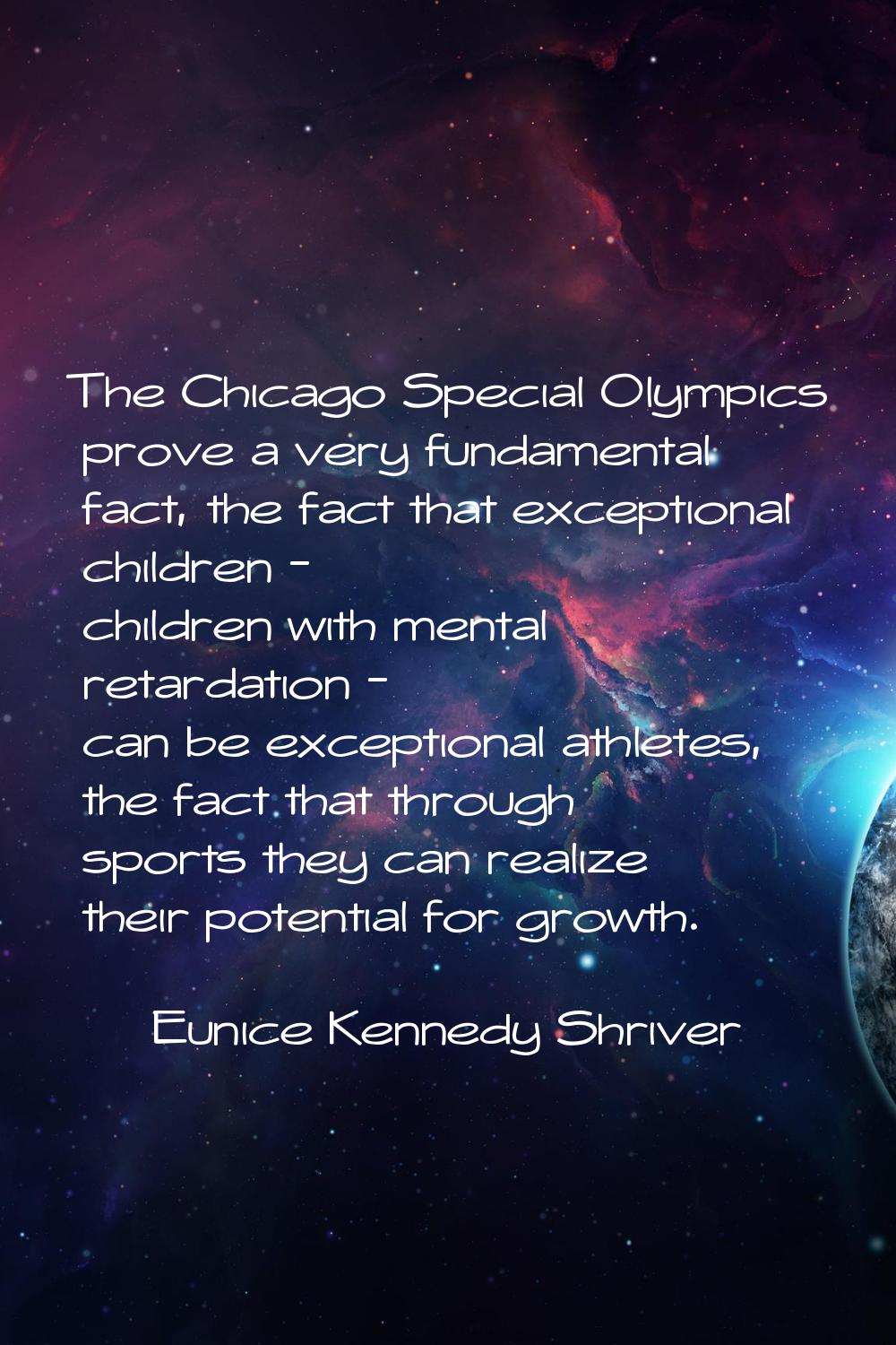 The Chicago Special Olympics prove a very fundamental fact, the fact that exceptional children - ch