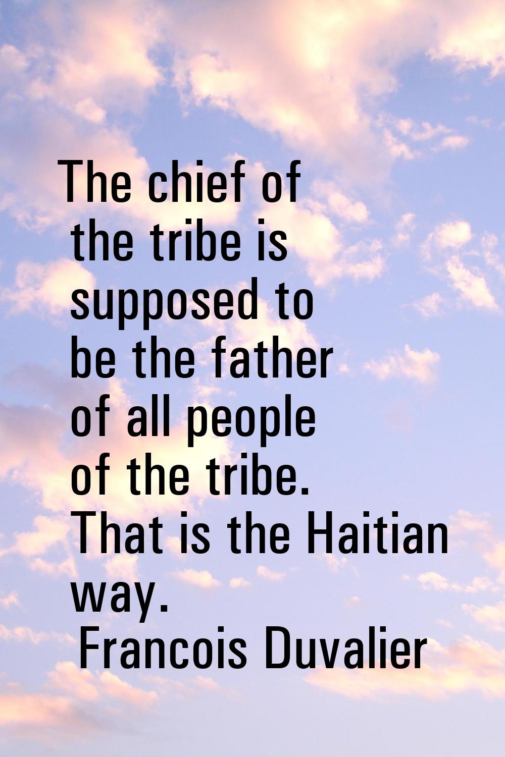 The chief of the tribe is supposed to be the father of all people of the tribe. That is the Haitian