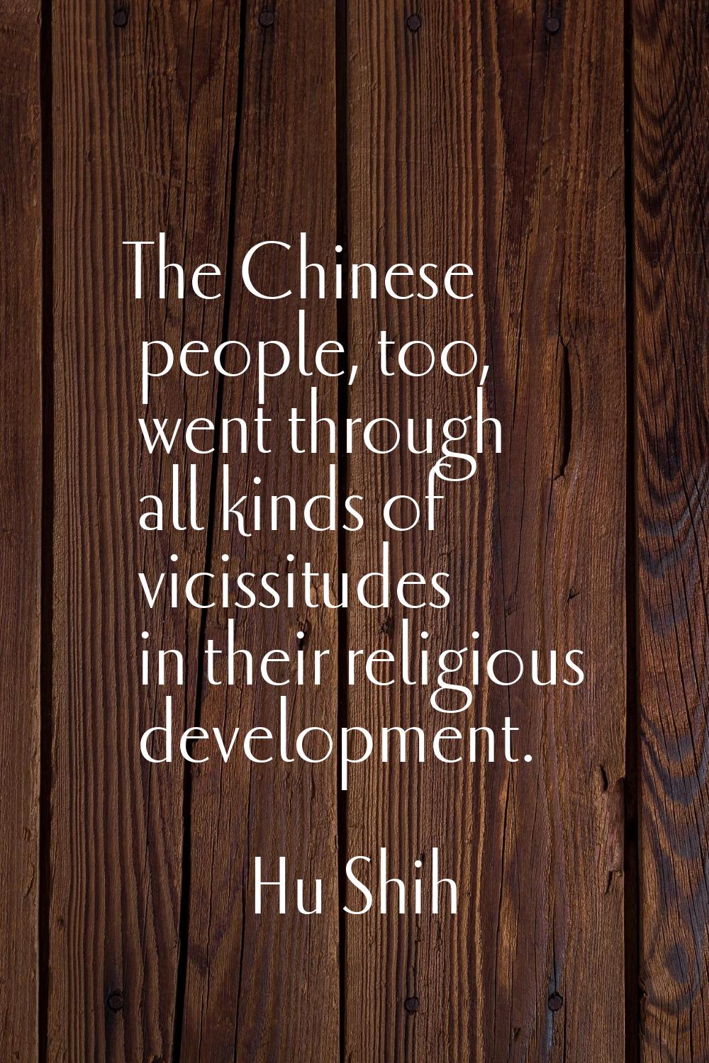 The Chinese people, too, went through all kinds of vicissitudes in their religious development.