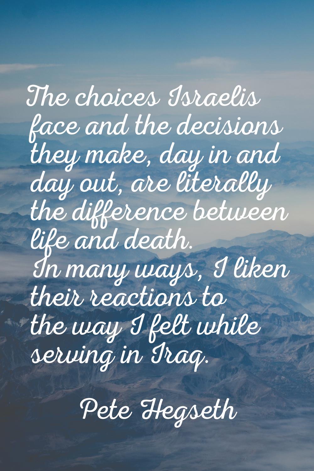 The choices Israelis face and the decisions they make, day in and day out, are literally the differ