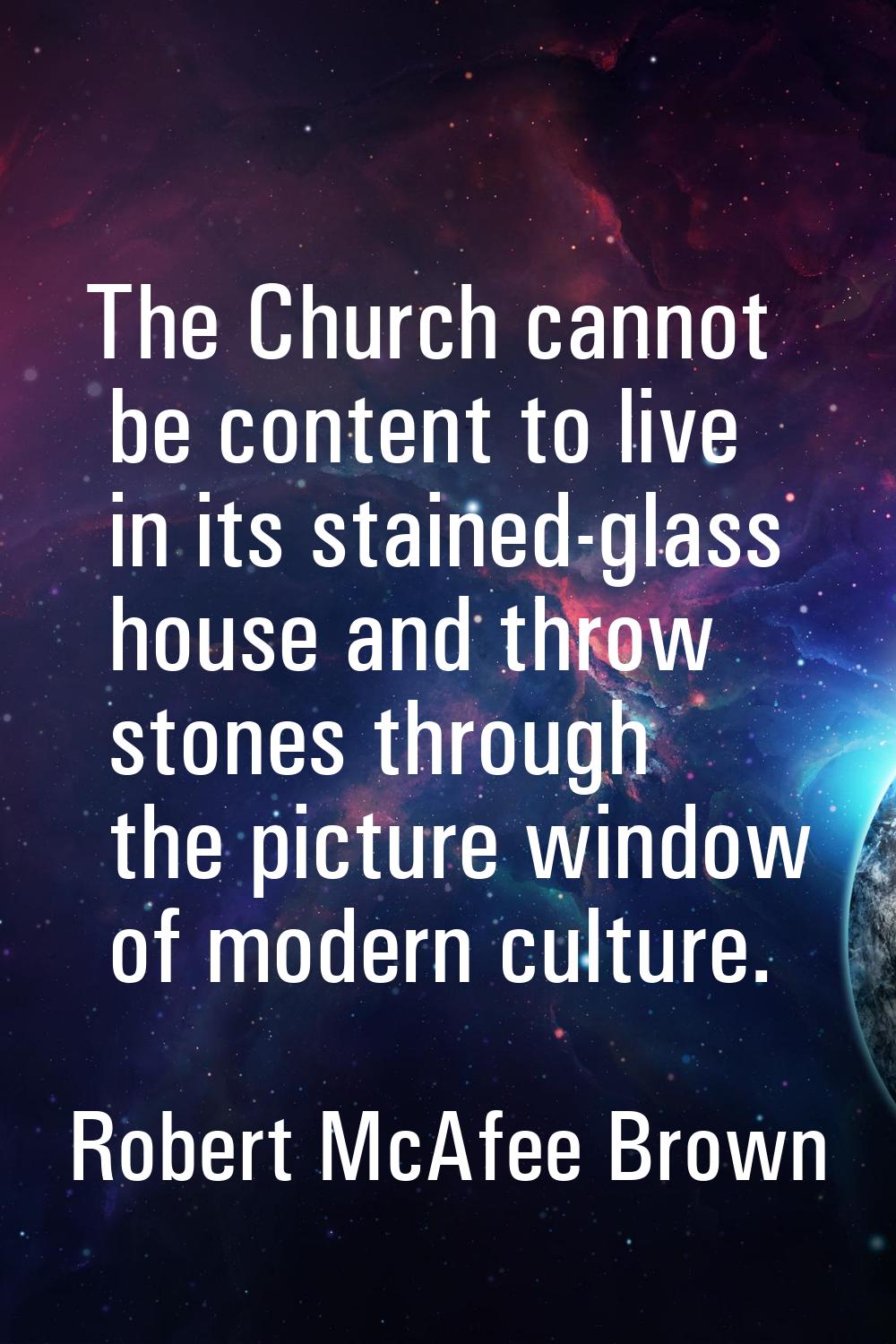 The Church cannot be content to live in its stained-glass house and throw stones through the pictur