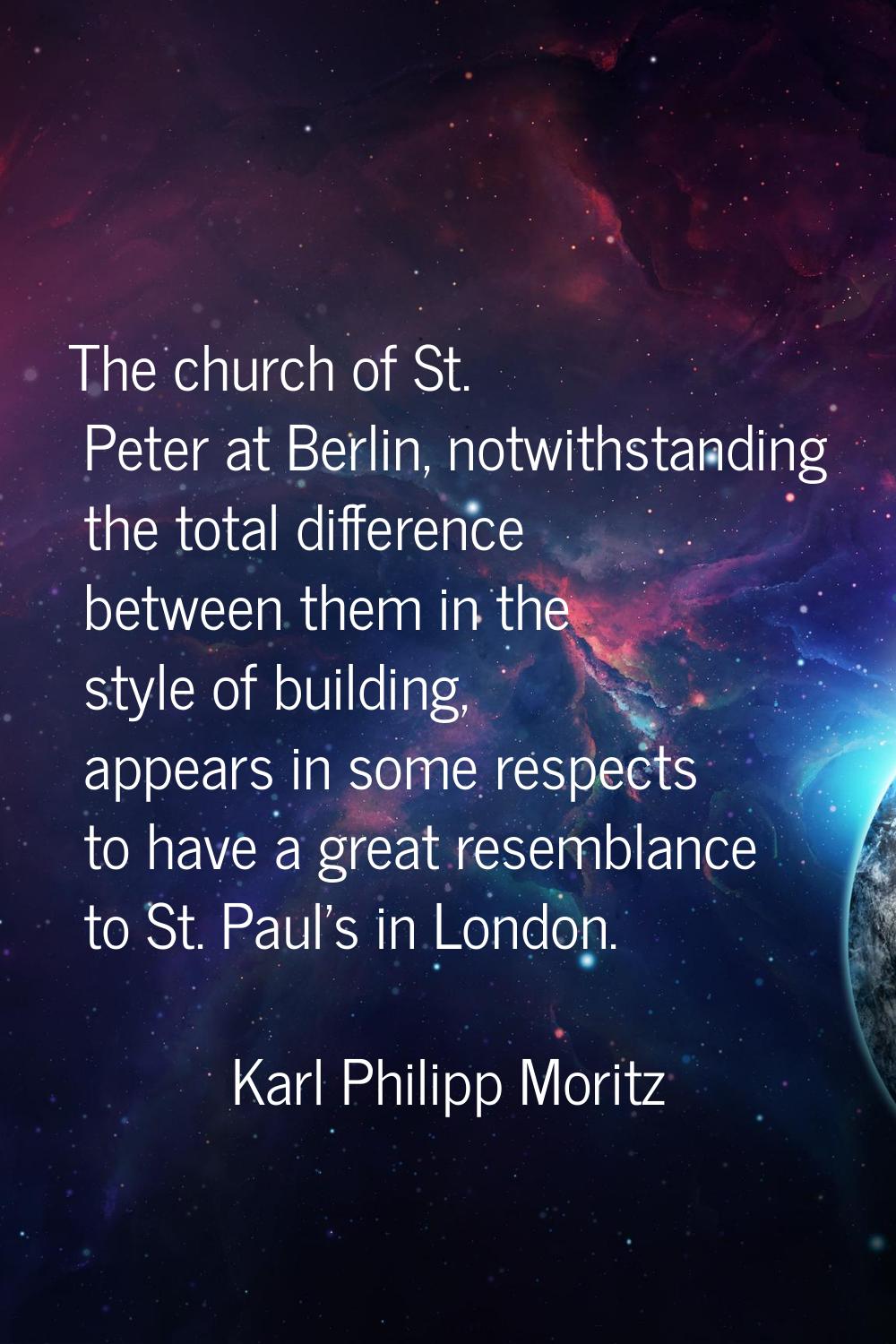 The church of St. Peter at Berlin, notwithstanding the total difference between them in the style o