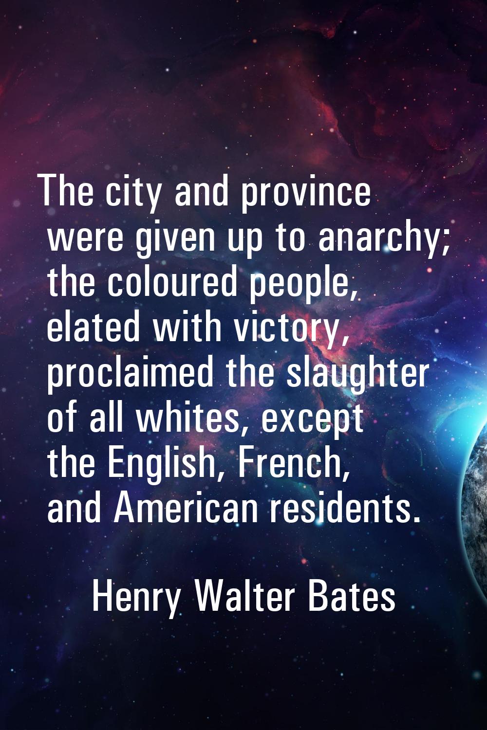The city and province were given up to anarchy; the coloured people, elated with victory, proclaime